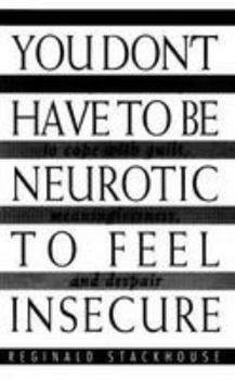 Paperback You Don't Have to Be Neurotic to Feel Insecure: Finding the Courage to Deal With Guilt, Meaninglessness and Despair Book