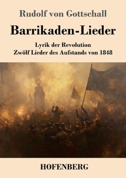 Barrikaden-Lieder: Lyrik der Revolution - Zwölf Lieder des Aufstands von 1848 (German Edition)