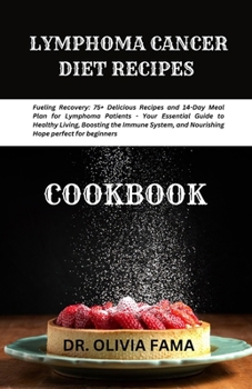 Paperback Lymphoma Cancer Diet Recipes Cookbook: Fueling Recovery: 75+ Delicious Recipes and 14-Day Meal Plan for Lymphoma Patients - Your Essential Guide to He Book