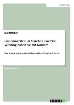 Paperback Grausamkeiten im Märchen. Welche Wirkung haben sie auf Kinder?: Eine Analyse des deutschen Volksmärchens Hänsel und Gretel [German] Book