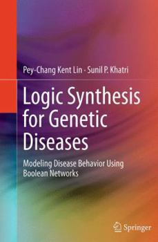 Paperback Logic Synthesis for Genetic Diseases: Modeling Disease Behavior Using Boolean Networks Book