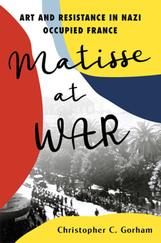 Hardcover Matisse at War: Art and Resistance in Nazi Occupied France Book