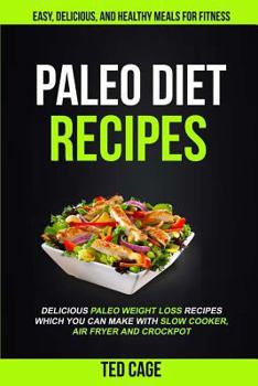 Paperback Paleo Diet Recipes: Easy, Delicious And Healthy Meals For Fitness (Delicious Paleo Weight Loss Recipes Which You Can Make With Slow Cooker Book