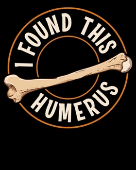 I Found This Humerus: Cute & Funny I Found This Humerus Bone Cute Archaeology Pun 2020-2021 Weekly Planner & Gratitude Journal (110 Pages, 8" x 10") ... Moments of Thankfulness & To Do Lists