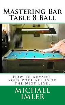 Paperback Mastering Bar Table 8 Ball: How to Advance your Pool Skills to the Next Level Book