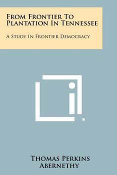 Paperback From Frontier to Plantation in Tennessee: A Study in Frontier Democracy Book