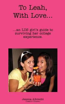 To Leah, With Love...: ...an LDS girl's guide to surviving her college experience.