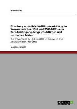 Paperback Eine Analyse der Kriminalitätsentwicklung im Kosovo zwischen 1989 und 2000/2002 unter Berücksichtigung der geschichtlichen und politischen Fakten: Die [German] Book