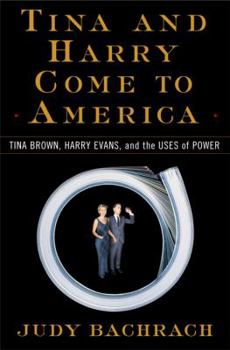 Hardcover Tina and Harry Come to America: Tina Brown, Harry Evans, and the Uses of Power Book