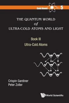 Hardcover Quantum World of Ultra-Cold Atoms and Light, the - Book III: Ultra-Cold Atoms Book