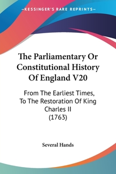 The Parliamentary Or Constitutional History Of England V20: From The Earliest Times, To The Restoration Of King Charles II