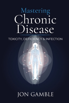 Paperback Mastering Chronic Disease: Toxicity, Deficiency and Infection Book