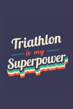 Triathlon Is My Superpower: A 6x9 Inch Softcover Diary Notebook With 110 Blank Lined Pages. Funny Vintage Triathlon Journal to write in. Triathlon Gift and SuperPower Retro Design Slogan