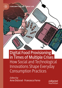 Hardcover Digital Food Provisioning in Times of Multiple Crises: How Social and Technological Innovations Shape Everyday Consumption Practices Book