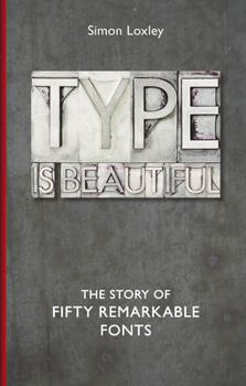 Hardcover Type Is Beautiful: The Story of Fifty Remarkable Fonts Book