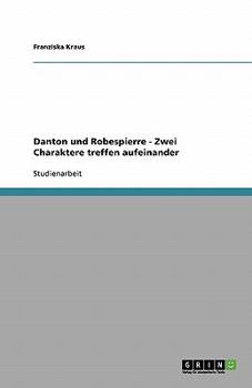 Paperback Danton und Robespierre: Zwei Charaktere treffen aufeinander: Analyse der Hauptcharaktere in "Dantons Tod" [German] Book