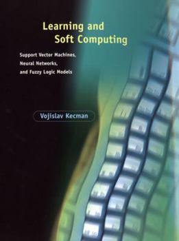 Learning and Soft Computing: Support Vector Machines, Neural Networks, and Fuzzy Logic Models - Book  of the Complex Adaptive Systems