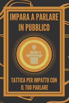 Paperback Impara a Parlare in Pubblico: Tattica Per Impatto Con Il Tuo Parlare [Italian] Book