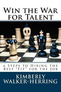 Win the War for Talent: 6 Steps to Hiring the Best "Fit" for the Job