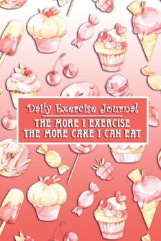 Paperback Daily Exercise Journal: 90 Days Fitness Log Notebook Diary To Write In For Women - The More I Exercise The More Cake I Can Eat Book