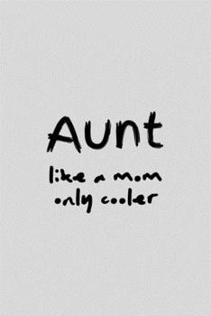 Aunt Like A Mom Only Cooler: Funny Sarcastic Journal Composition Notebook For Favorite Cool Aunt (6" x 9") 120 Blank Lined Pages