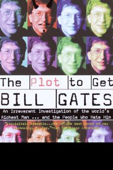 Paperback The Plot to Get Bill Gates: An Irreverent Investigation of the World's Richest Man... and the People Who Hate Him Book