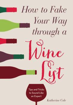 Paperback How to Fake Your Way Through a Wine List: Tips and Tricks to Sound Like an Expert Book