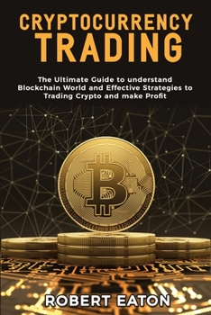 Paperback Cryptocurrency Trading: The Ultimate Guide to understand Blockchain World and Effective Strategies to Trading Crypto and make Profit Book