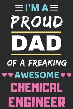 I'm A Proud Dad Of A Freaking Awesome Chemical Engineer: lined notebook,funny Chemical Engineer gift
