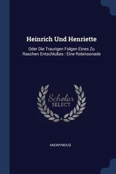 Paperback Heinrich Und Henriette: Oder Die Traurigen Folgen Eines Zu Raschen Entschlußes: Eine Robinsonade Book