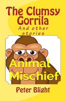 The Clumsy Gorrila and Other Stories - Book #1 of the Animal Mischief