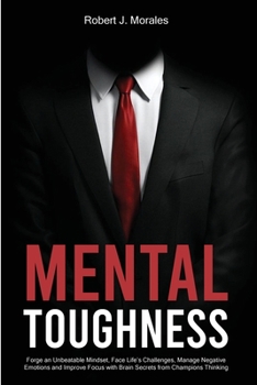 Paperback Mental Toughness: Forge an Unbeatable Mindset, Face Life's Challenges, Manage Negative Emotions and Improve Focus with Brain Secrets fro Book