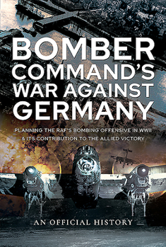 Hardcover Bomber Command's War Against Germany: Planning the Raf's Bombing Offensive in WWII and Its Contribution to the Allied Victory Book