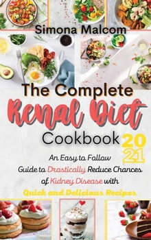 The Complete Renal Diet Cookbook 2021: An Easy to Follow Guide to Drastically Reduce Chances of Kidney Disease with Quick and Delicious Recipes