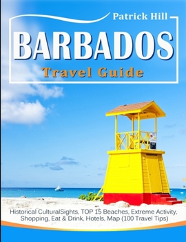 Paperback BARBADOS Travel Guide: Historical Cultural Sights, TOP 15 Beaches, Extreme Activity, Shopping, Eat & Drink, Hotels, Map (100 Travel Tips) Book