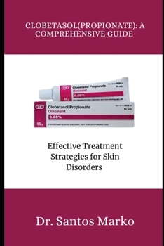 Paperback Clobetasol (Propionate): A COMPREHENSIVE GUIDE: Effective Treatment Strategies for Skin Disorders Book