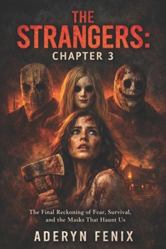 The Strangers: Chapter 3: The Final Reckoning of Fear, Survival, and the Masks That Haunt Us