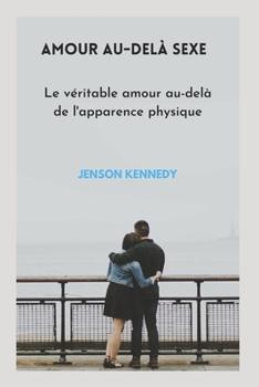 Amour Au-delà Sexe: Le véritable amour au-delà de l'apparence physique