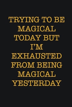 Paperback Trying To Be Magical Today But I'm Exhausted From Being Magical Yesterday: Writing careers journals and notebook. A way towards enhancement Book