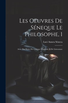 Paperback Les Oeuvres De Séneque Le Philosophe, 1: Avec Des Notes De Critique D'histoire & De Litterature [French] Book