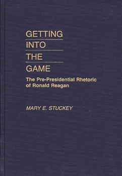 Hardcover Getting Into the Game: The Pre-Presidential Rhetoric of Ronald Reagan Book