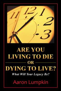 Hardcover Are You Living to Die or Dying to Live?: What Will Your Legacy Be? Book