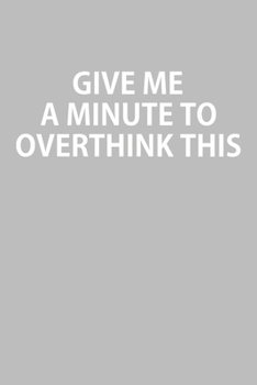 Paperback Give Me A Minute To Overthink This: Blank College Ruled Lined Notebook Writing Journal Book