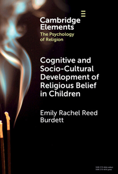 Cognitive and Socio-Cultural Development of Religious Belief in Children (Elements in the Psychology of Religion)