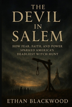The Devil in Salem: How Fear, Faith, and Power Sparked America’s Deadliest Witch Hunt