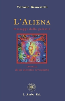 Paperback L'Aliena messaggi dalla galassia: cronaca di un incontro ravvicinato [Italian] Book