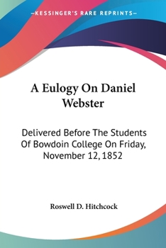 Paperback A Eulogy On Daniel Webster: Delivered Before The Students Of Bowdoin College On Friday, November 12, 1852 Book