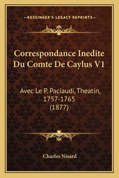 Paperback Correspondance Inedite Du Comte De Caylus V1: Avec Le P. Paciaudi, Theatin, 1757-1765 (1877) [French] Book