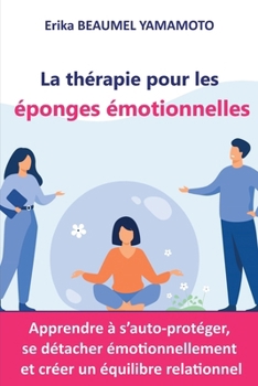 Paperback La thérapie pour les éponges émotionnelles: Apprendre à s'auto-protéger, se détacher émotionnellement et créer un équilibre relationnel [French] Book