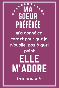 Paperback Ma soeur pr?f?r?e m'a donn? ce carnet de notes: Excellente id?e de Cadeau (anniversaire, no?l, c?l?bration, r?conciliation... ) assez originale Pour F [French] Book